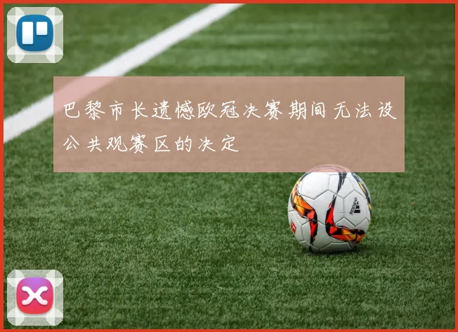 巴黎市长遗憾欧冠决赛期间无法设公共观赛区的决定