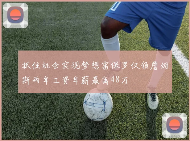 抓住机会实现梦想富保罗仅领詹姆斯两年工资年薪最高48万
